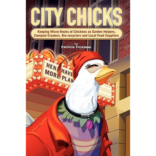 City Chicks: Keeping Micro-Flocks of Laying Hens as Garden Helpers, Compost Makers, Bio-Recyclers and Local Food Suppliers - Paperback