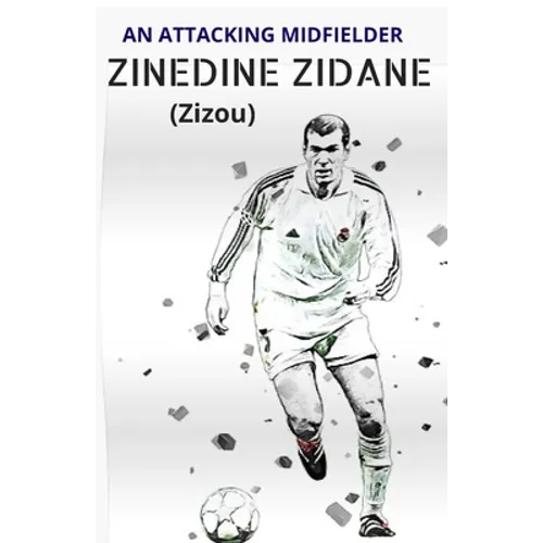 ZINEDINE ZIDANE (Zizou): An Attacking Midfielder - Paperback