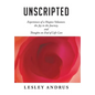 Unscripted: Experiences of a Hospice Volunteer, the Joy in the Journey, and Thoughts on End of Life Care - Hardcover