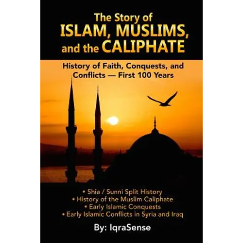The Story of Islam, Muslims, and the Caliphate: History of Faith, Conquests, and Conflicts - First 100 Years - Paperback
