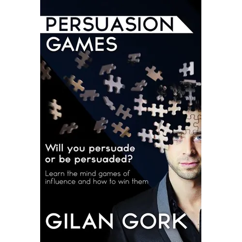 Persuasion Games: Will you persuade or be persuaded? Learn the mind games of influence and how to win them - Paperback