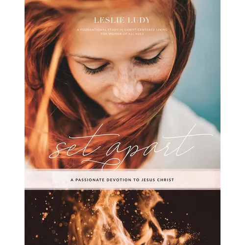 Set Apart - A Passionate Devotion to Jesus Christ: A Foundational Study in Christ-Centered Living for Women of All Ages - Paperback