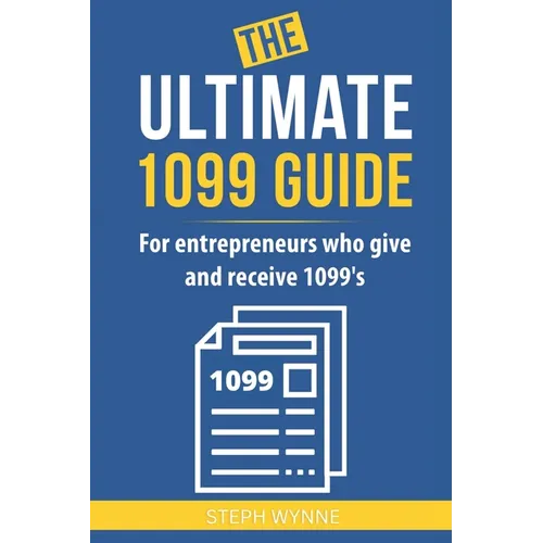 The Ultimate 1099 Guide: For Entrepreneurs Who Give and Receive 1099s - Paperback