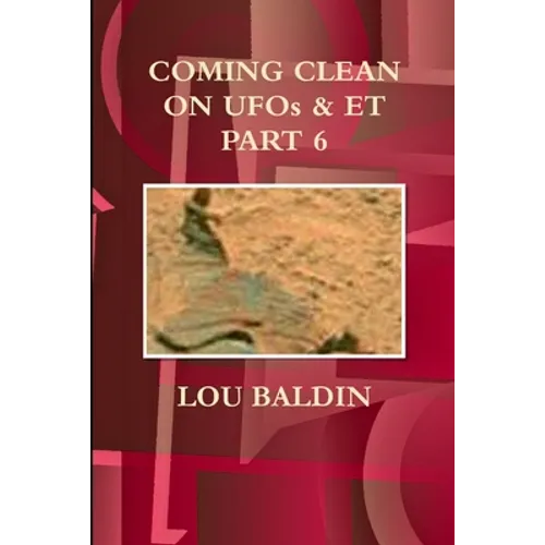 COMING CLEAN ON UFOs & ET PART 6 - Paperback