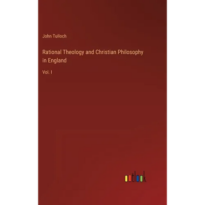 Rational Theology and Christian Philosophy in England: Vol. I - Hardcover
