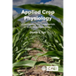 Applied Crop Physiology: Understanding the Fundamentals of Grain Crop Management - Hardcover