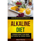 Alkaline Diet: A Complete Guide to Lose Weight and Creating Your Alkaline Lifestyle (Alkaline Foods and Alkaline Recipes for Weight Loss) - Paperback