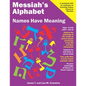 Messiah's Alphabet: Names Have Meaning: An Exploration of the Meanings of the Names of People Mentioned in the Old and New Testaments - Paperback
