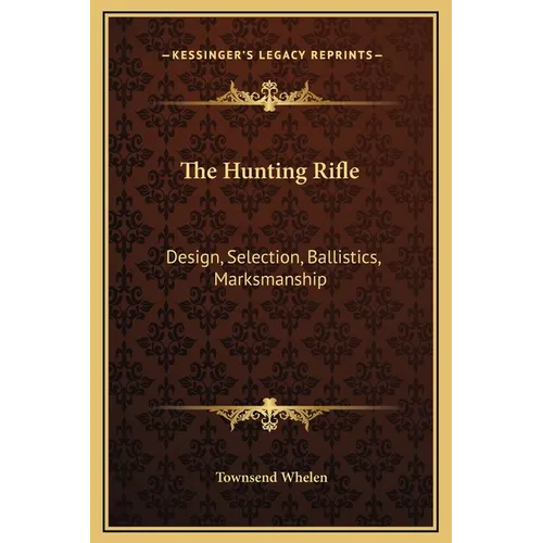 The Hunting Rifle: Design, Selection, Ballistics, Marksmanship - Hardcover