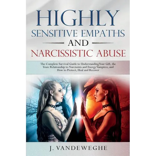 Highly Sensitive Empaths and Narcissistic Abuse: The Complete Survival Guide to Understanding Your Gift, the Toxic Relationship to Narcissists and Ene - Paperback