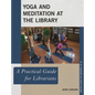 Yoga and Meditation at the Library: A Practical Guide for Librarians - Paperback