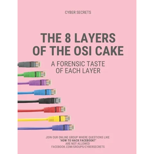 The 8 Layers of the OSI Cake: A Forensic Taste of Each Layer - Paperback