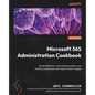 Microsoft 365 Administration Cookbook - Second Edition: Boost efficiency, automate processes, and enforce compliance with expert admin recipes - Paperback