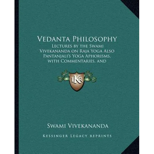 Vedanta Philosophy: Lectures by the Swami Vivekananda on Raja Yoga Also Pantanjali's Yoga Aphorisms, with Commentaries, and Glossary of Sanskrit Terms - Paperback