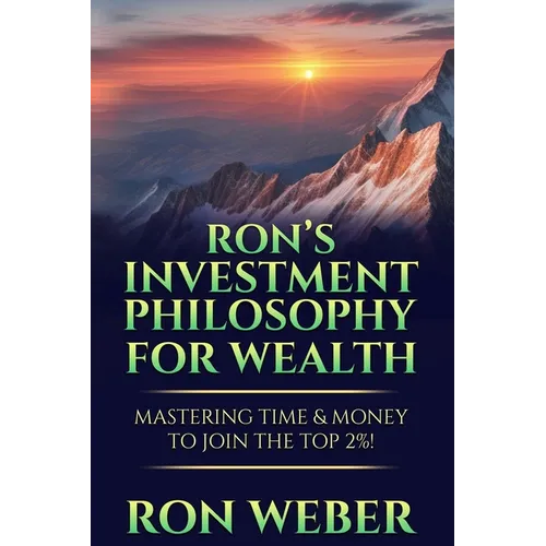Ron's Investment Philosophy For Wealth: Mastering Time & Money To Join The Top 2%! - Paperback