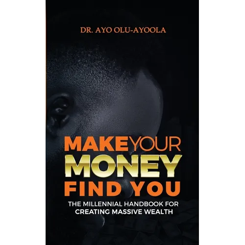 Make Your Money Find You: The Millennial Handbook For Creating Massive Wealth - Paperback