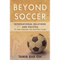 Beyond Soccer: International Relations and Politics as Seen Through the Beautiful Game - Paperback