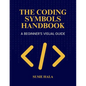 The Coding Symbols Handbook A Beginner's Visual Guide - Paperback