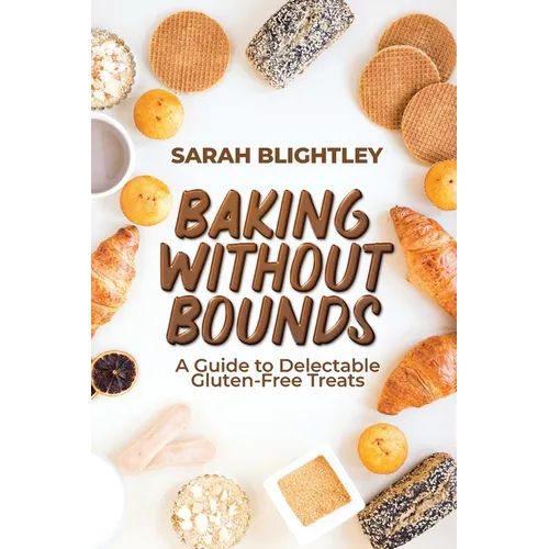 Baking Without Bounds: A Guide to Delectable Gluten-Free Treats - Paperback