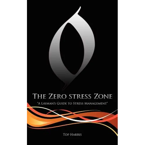 The Zero Stress Zone: "A Layman's Guide to Stress Management" - Paperback