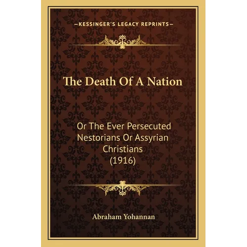 The Death Of A Nation: Or The Ever Persecuted Nestorians Or Assyrian Christians (1916) - Paperback