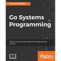 Go Systems Programming: Master Linux and Unix system level programming with Go - Paperback