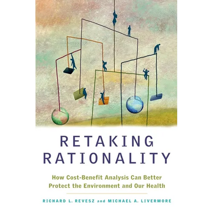 Retaking Rationality: How Cost-Benefit Analysis Can Better Protect the Environment and Our Health - Paperback