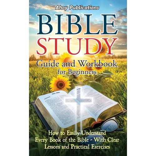 Bible Study Guide and Workbook for Beginners: How to Easily Understand Every Book of the Bible-With Clear Lessons and Practical Exercises - Hardcover