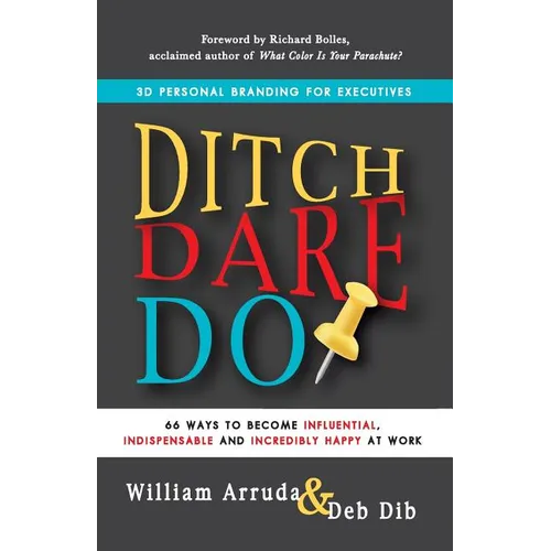 Ditch. Dare. Do!: 66 Ways to Become Influential, Indispensable, and Incredibly Happy at Work - Paperback