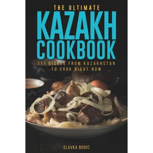 The Ultimate Kazakh Cookbook: 111 Dishes From Kazakhstan To Cook Right Now - Paperback