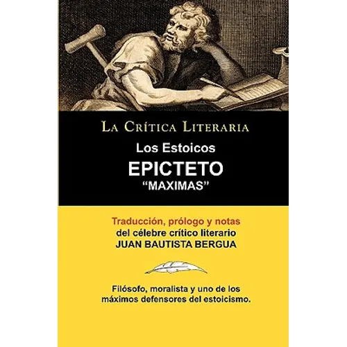 Los Estoicos: Epicteto: Maximas. La Critica Literaria. Traducido, Prologado y Anotado Por Juan B. Bergua. - Paperback