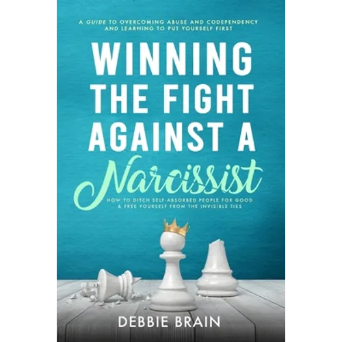 Winning the Fight Against a Narcissist: How to Ditch Self-Absorbed People for Good&Free Yourself From the Invisible Ties-A Guide to Overcoming Abuse a - Paperback