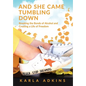 And She Came Tumbling Down: Breaking the Bonds of Alcohol and Creating a Life of Freedom - Hardcover