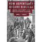 How Repentance Became Biblical: Judaism, Christianity, & the Interpretation of Scripture - Paperback