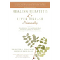 Healing Hepatitis & Liver Disease Naturally: Detoxification. Liver Gallbladder Flush. Alternative Remedies for Hepatitis C. Heal Hepatitis B with Natu - Paperback