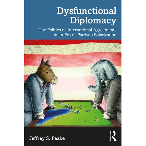 Dysfunctional Diplomacy: The Politics of International Agreements in an Era of Partisan Polarization - Paperback