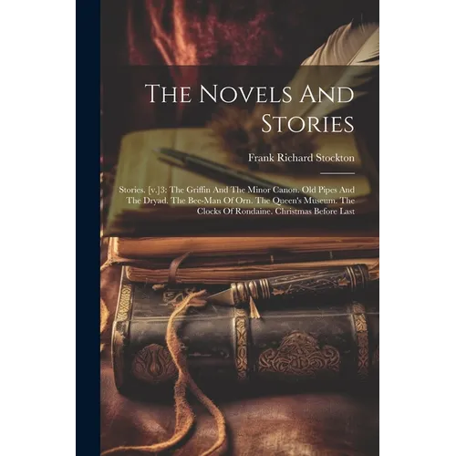 The Novels And Stories: Stories. [v.]3: The Griffin And The Minor Canon. Old Pipes And The Dryad. The Bee-man Of Orn. The Queen's Museum. The - Paperback