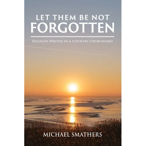 Let Them Be Not Forgotten: Eulogies written in a country churchyard - Paperback