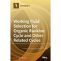 Working Fluid Selection for Organic Rankine Cycle and Other Related Cycles - Hardcover