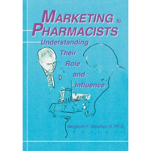 Marketing to Pharmacists: Understanding Their Role and Influence - Paperback
