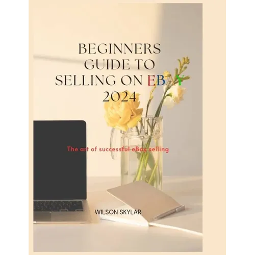 BEGINNERS GUIDE TO SELLING ON eBay 2024.: The art of a successful eBay selling. - Paperback