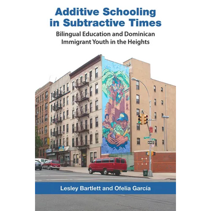 Additive Schooling in Subtractive Times: Bilingual Education and Dominican Immigrant Youth in the Heights - Paperback