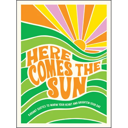 Here Comes the Sun: Radiant Quotes to Warm Your Heart and Brighten Your Day - Hardcover
