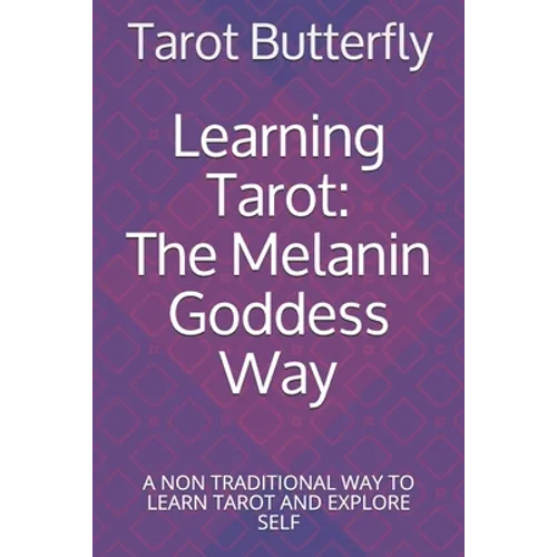 Learning Tarot: The Melanin Goddess Way: A NON TRADITIONAL WAY TO LEARN TAROT AND EXPLORE SELF - Paperback