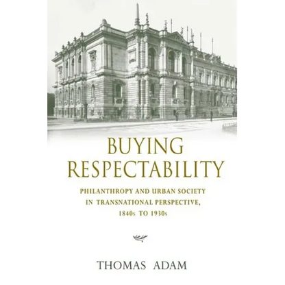 Buying Respectability: Philanthropy and Urban Society in Transnational Perspective, 1840s to 1930s - Hardcover