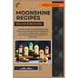 Moonshine Recipes Guidebook: A Detailed Guide to Mastering Moonshine Mash Recipes at Home, From Distillation Techniques, Traditional Corn Blends to - Paperback