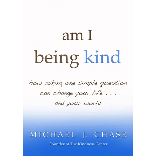 am I being kind: how asking one simple question can change your life...and your world - Paperback