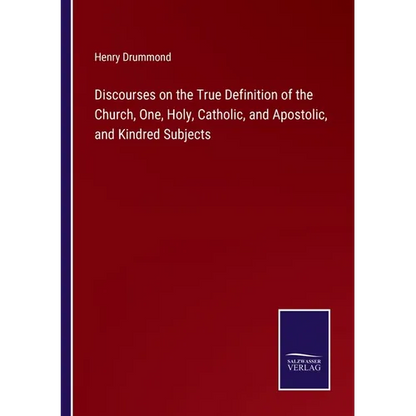 Discourses on the True Definition of the Church, One, Holy, Catholic, and Apostolic, and Kindred Subjects - Paperback