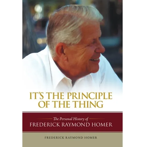 It's the Principle of the Thing: The Personal History of Frederick Raymond Homer - Hardcover