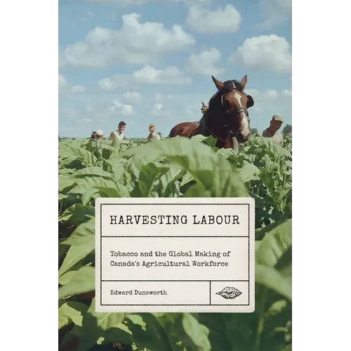 Harvesting Labour: Tobacco and the Global Making of Canada's Agricultural Workforce - Paperback